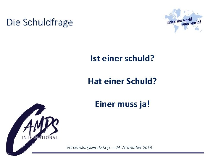 Die Schuldfrage Ist einer schuld? Hat einer Schuld? Einer muss ja! Vorbereitungsworkshop – 24.