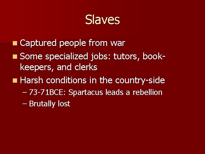Slaves n Captured people from war n Some specialized jobs: tutors, bookkeepers, and clerks