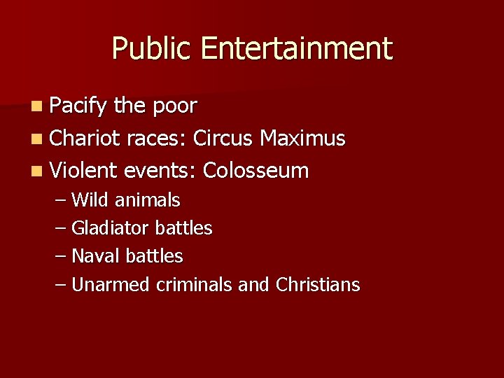 Public Entertainment n Pacify the poor n Chariot races: Circus Maximus n Violent events: