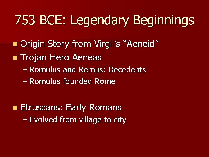 753 BCE: Legendary Beginnings n Origin Story from Virgil’s “Aeneid” n Trojan Hero Aeneas