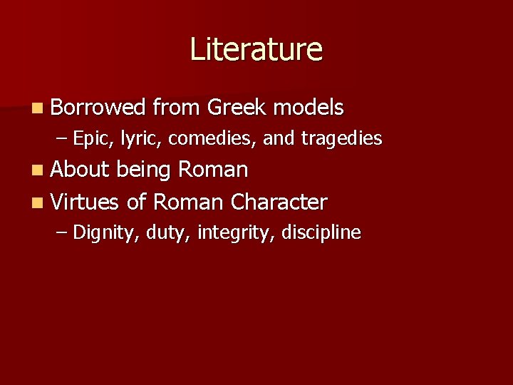 Literature n Borrowed from Greek models – Epic, lyric, comedies, and tragedies n About
