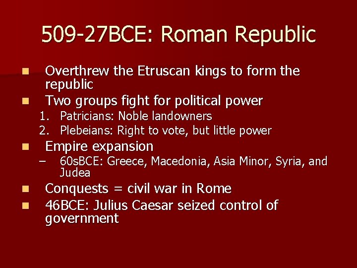509 -27 BCE: Roman Republic n n n Overthrew the Etruscan kings to form