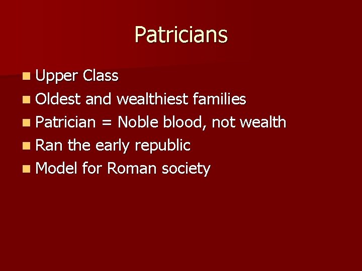 Patricians n Upper Class n Oldest and wealthiest families n Patrician = Noble blood,