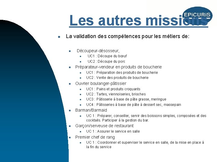 Les autres missions n La validation des compétences pour les métiers de: n Découpeur-désosseur,