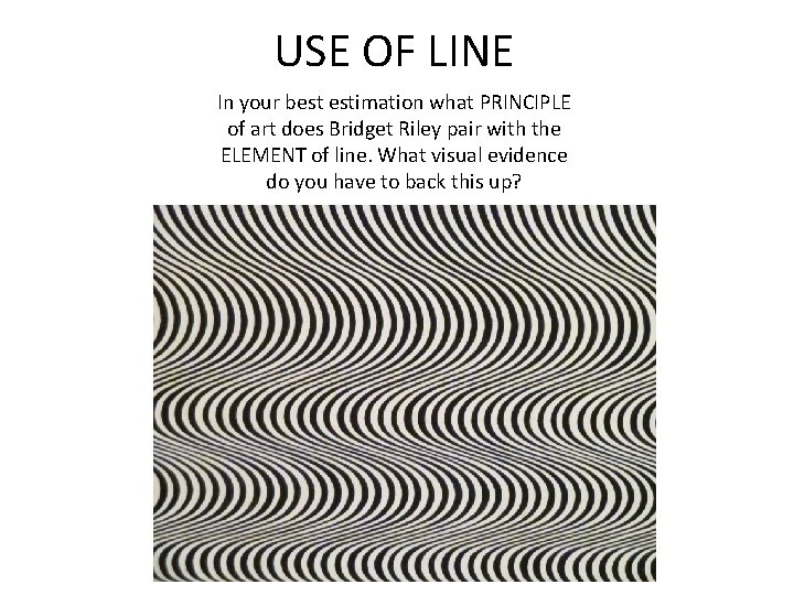 USE OF LINE In your best estimation what PRINCIPLE of art does Bridget Riley