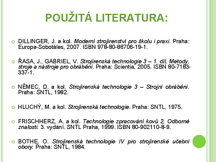 POUŽITÁ LITERATURA: DILLINGER, J. a kol. Moderní strojírenství pro školu i praxi. Praha: Europa-Sobotáles,