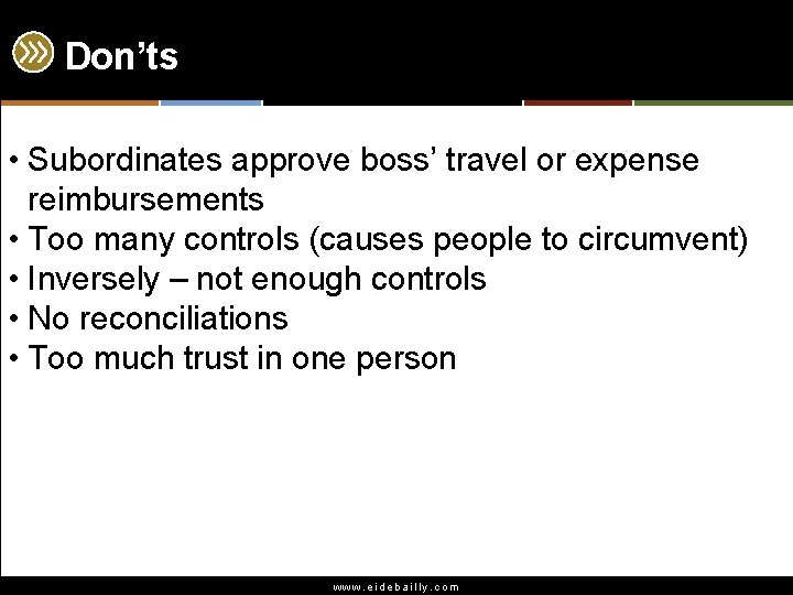 Don’ts • Subordinates approve boss’ travel or expense reimbursements • Too many controls (causes