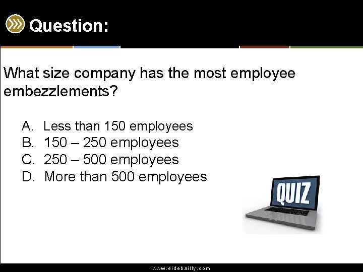 Question: What size company has the most employee embezzlements? A. Less than 150 employees