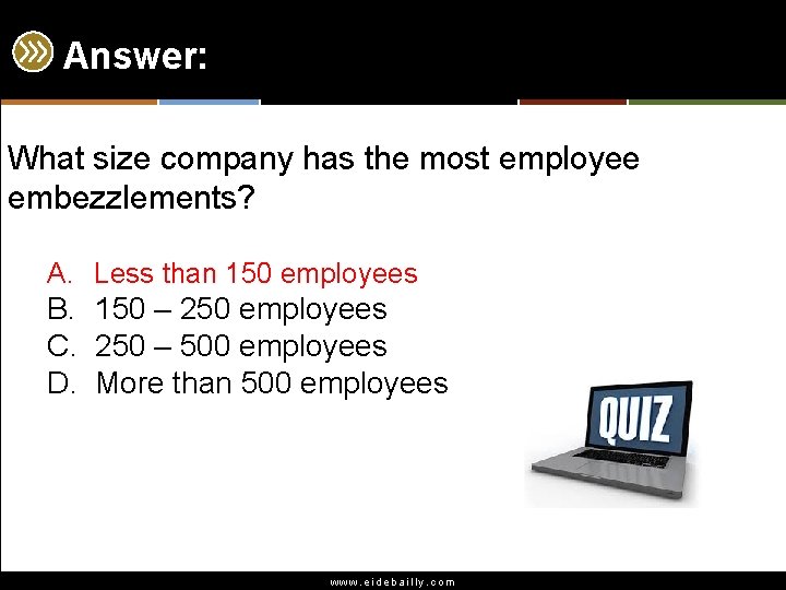 Answer: What size company has the most employee embezzlements? A. Less than 150 employees