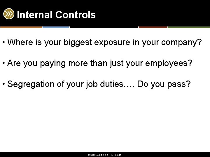 Internal Controls • Where is your biggest exposure in your company? • Are you