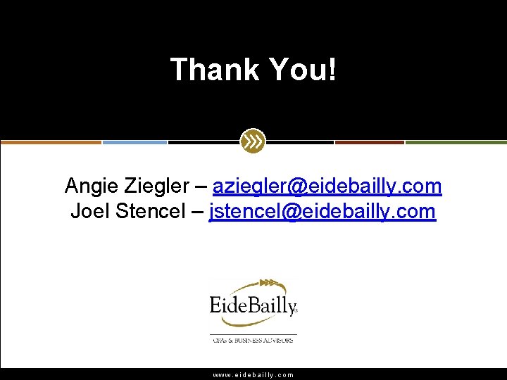 Thank You! Angie Ziegler – aziegler@eidebailly. com Joel Stencel – jstencel@eidebailly. com www. eidebailly.