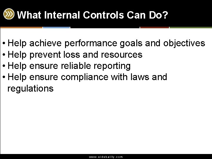 What Internal Controls Can Do? • Help achieve performance goals and objectives • Help
