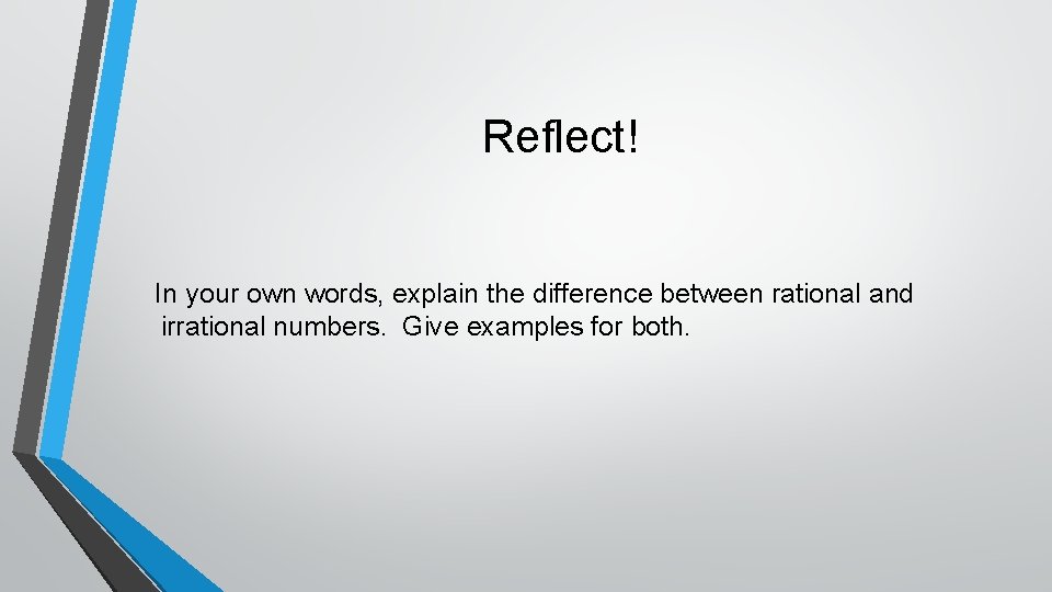 Reflect! In your own words, explain the difference between rational and irrational numbers. Give