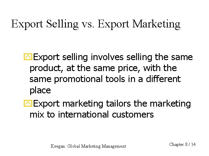 Export Selling vs. Export Marketing y. Export selling involves selling the same product, at