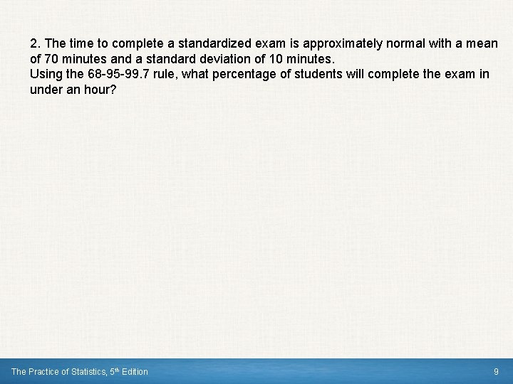 2. The time to complete a standardized exam is approximately normal with a mean 2. The time to complete a standardized exam is approximately normal with a mean