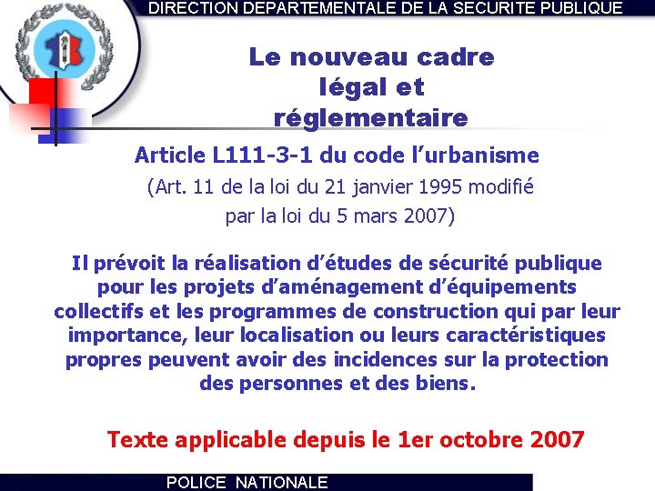 DIRECTION DEPARTEMENTALE DE LA SECURITE PUBLIQUE Le nouveau cadre légal et réglementaire Article L