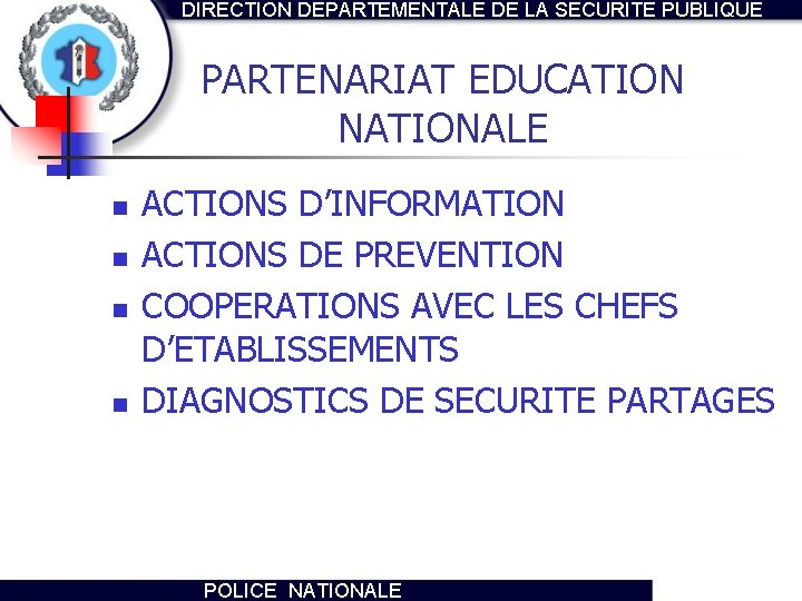 DIRECTION DEPARTEMENTALE DE LA SECURITE PUBLIQUE PARTENARIAT EDUCATION NATIONALE n n ACTIONS D’INFORMATION ACTIONS