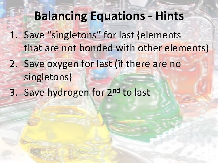 Balancing Equations - Hints 1. Save “singletons” for last (elements that are not bonded
