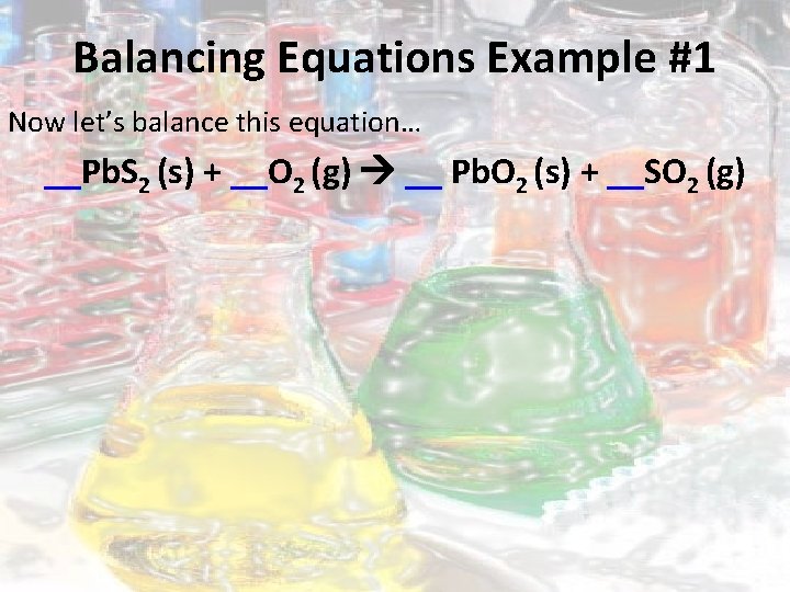 Balancing Equations Example #1 Now let’s balance this equation… __Pb. S 2 (s) +
