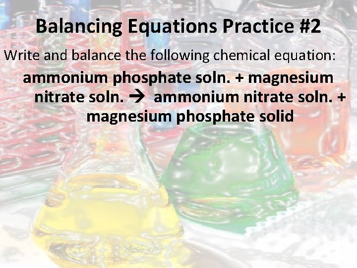 Balancing Equations Practice #2 Write and balance the following chemical equation: ammonium phosphate soln.