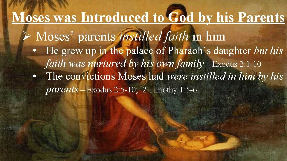 Moses was Introduced to God by his Parents Ø Moses’ parents instilled faith in