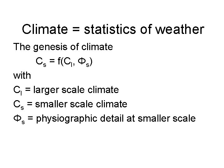 Climate = statistics of weather The genesis of climate Cs = f(Cl, Φs) with