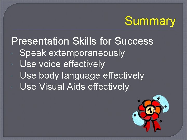 Summary Presentation Skills for Success Speak extemporaneously Use voice effectively Use body language effectively