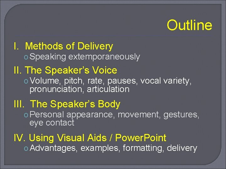 Outline I. Methods of Delivery o Speaking extemporaneously II. The Speaker’s Voice o Volume,