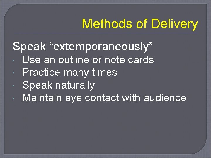 Methods of Delivery Speak “extemporaneously” Use an outline or note cards Practice many times