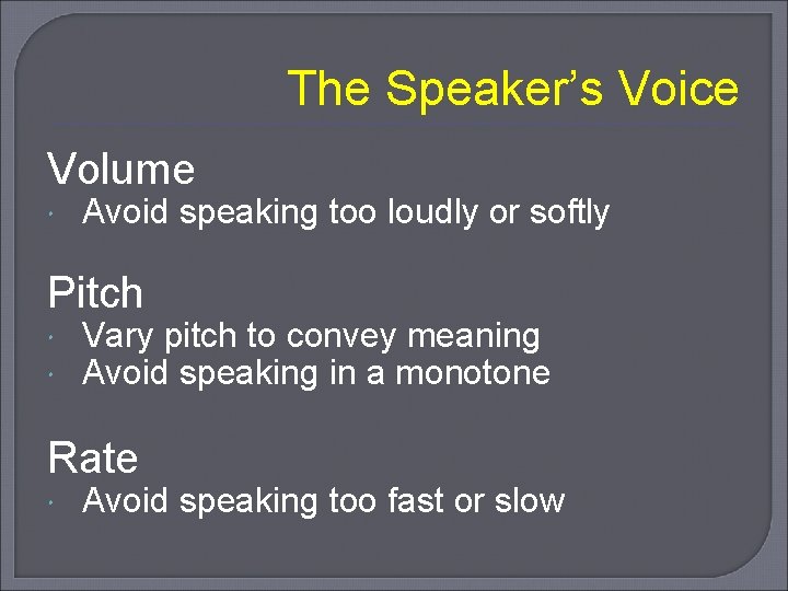 The Speaker’s Voice Volume Avoid speaking too loudly or softly Pitch Vary pitch to