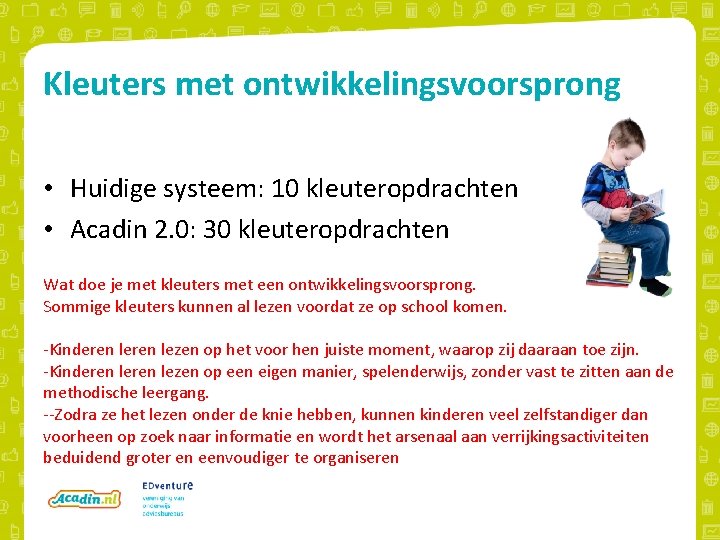 Kleuters met ontwikkelingsvoorsprong • Huidige systeem: 10 kleuteropdrachten • Acadin 2. 0: 30 kleuteropdrachten