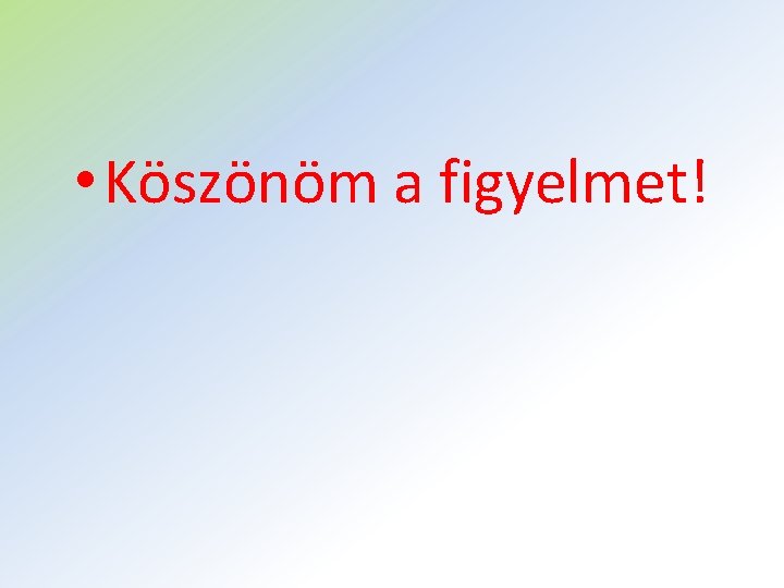  • Köszönöm a figyelmet! 