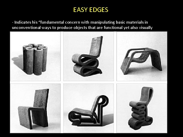 EASY EDGES - Indicates his “fundamental concern with manipulating basic materials in unconventional ways EASY EDGES - Indicates his “fundamental concern with manipulating basic materials in unconventional ways