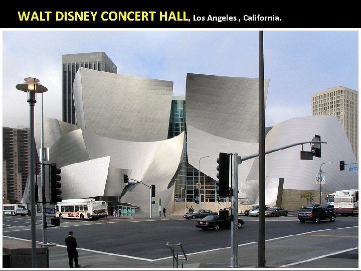 WALT DISNEY CONCERT HALL, Los Angeles , California. WALT DISNEY CONCERT HALL, Los Angeles , California.