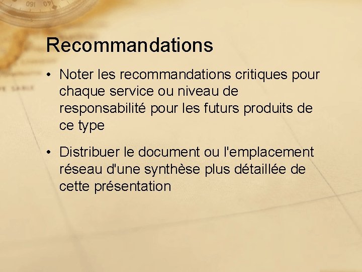 Recommandations • Noter les recommandations critiques pour chaque service ou niveau de responsabilité pour