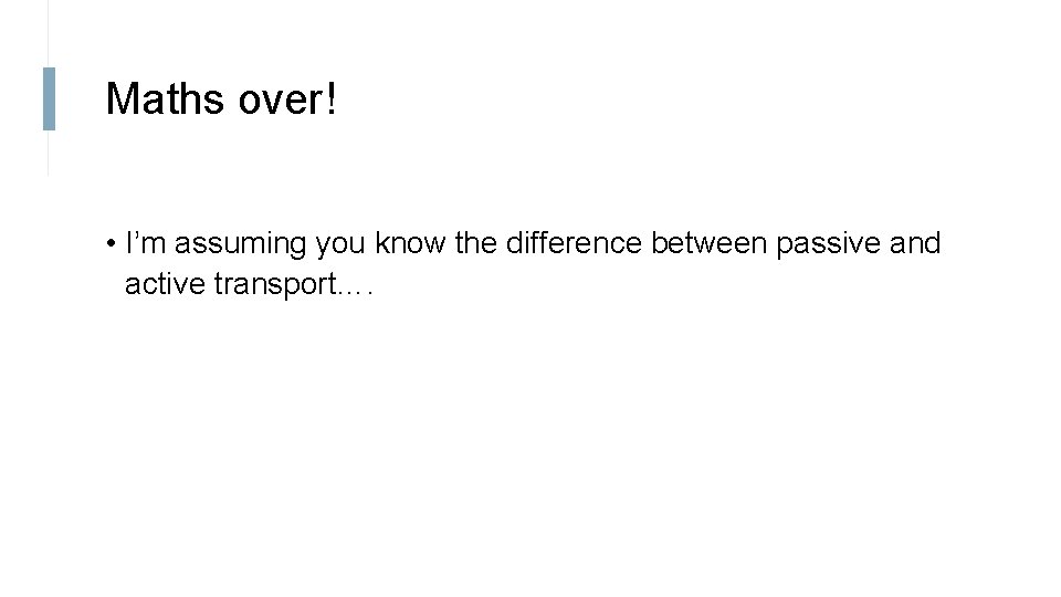 Maths over! • I’m assuming you know the difference between passive and active transport….