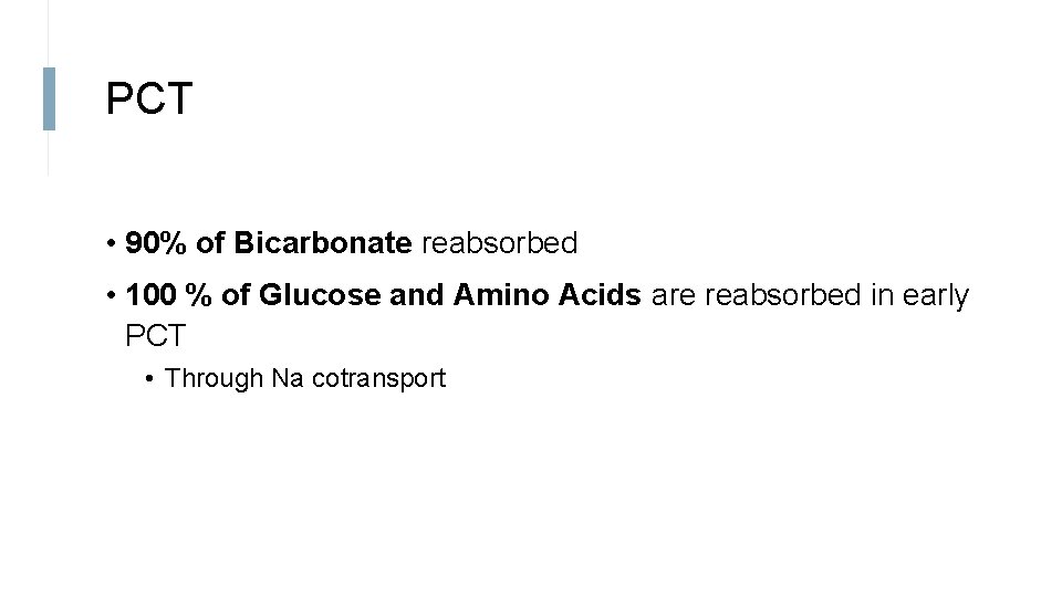 PCT • 90% of Bicarbonate reabsorbed • 100 % of Glucose and Amino Acids