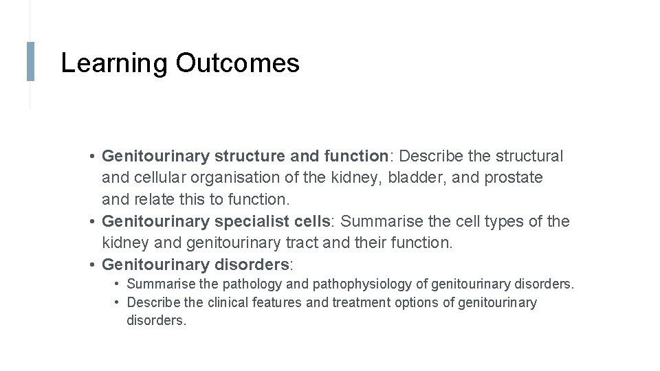 Learning Outcomes • Genitourinary structure and function: Describe the structural and cellular organisation of