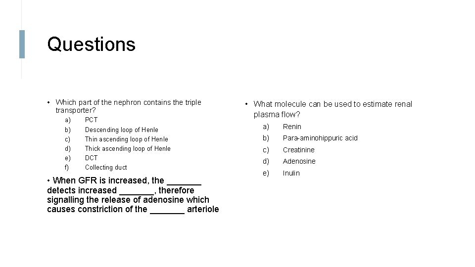 Questions • Which part of the nephron contains the triple transporter? a) b) c)