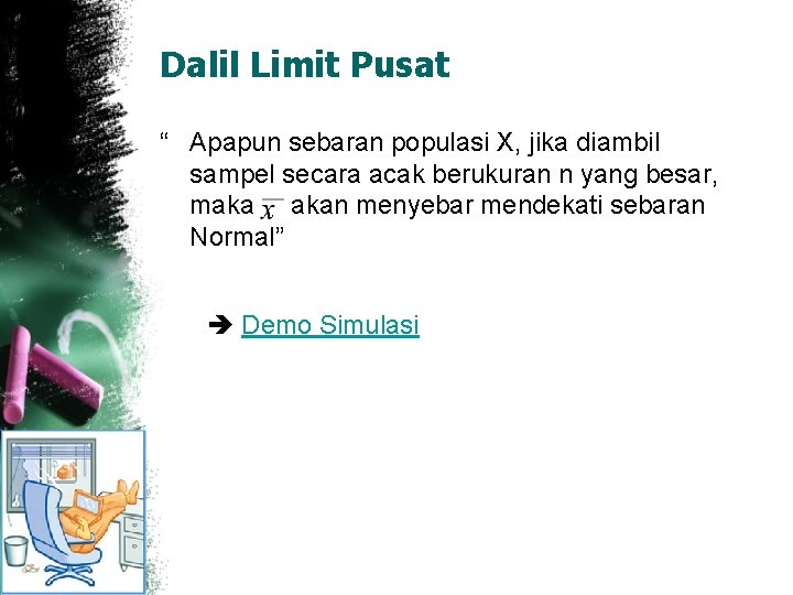 Dalil Limit Pusat “ Apapun sebaran populasi X, jika diambil sampel secara acak berukuran