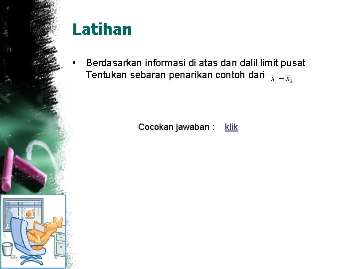 Latihan • Berdasarkan informasi di atas dan dalil limit pusat Tentukan sebaran penarikan contoh