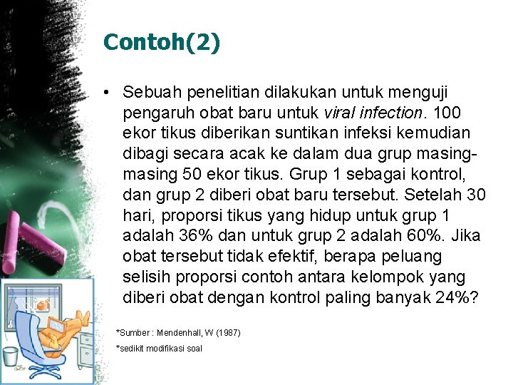Contoh(2) • Sebuah penelitian dilakukan untuk menguji pengaruh obat baru untuk viral infection. 100