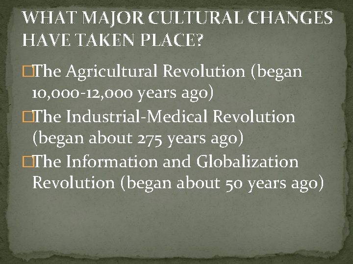 WHAT MAJOR CULTURAL CHANGES HAVE TAKEN PLACE? �The Agricultural Revolution (began 10, 000 -12,