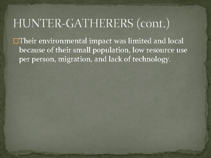 HUNTER-GATHERERS (cont. ) �Their environmental impact was limited and local because of their small