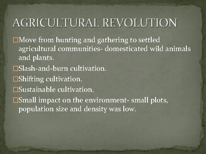 AGRICULTURAL REVOLUTION �Move from hunting and gathering to settled agricultural communities- domesticated wild animals