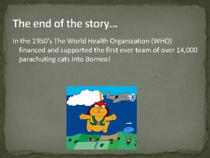 The end of the story… In the 1950's The World Health Organization (WHO) financed