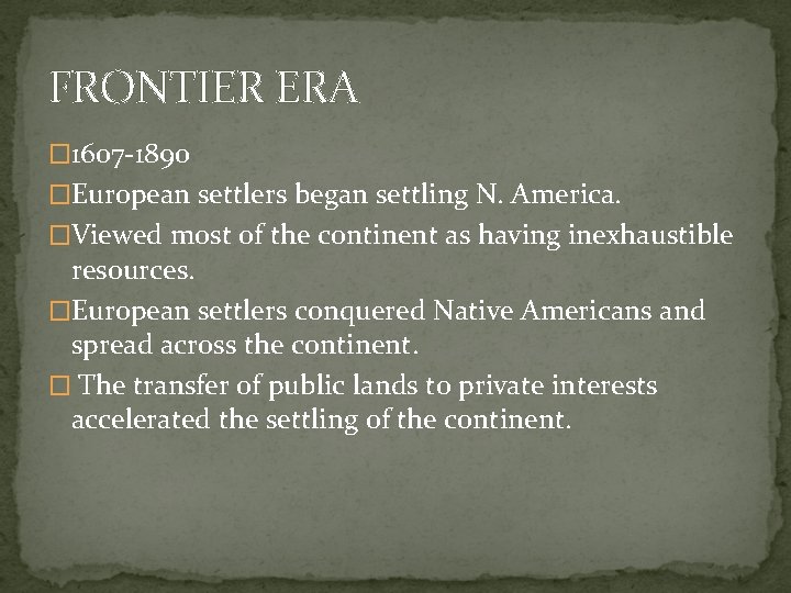 FRONTIER ERA � 1607 -1890 �European settlers began settling N. America. �Viewed most of