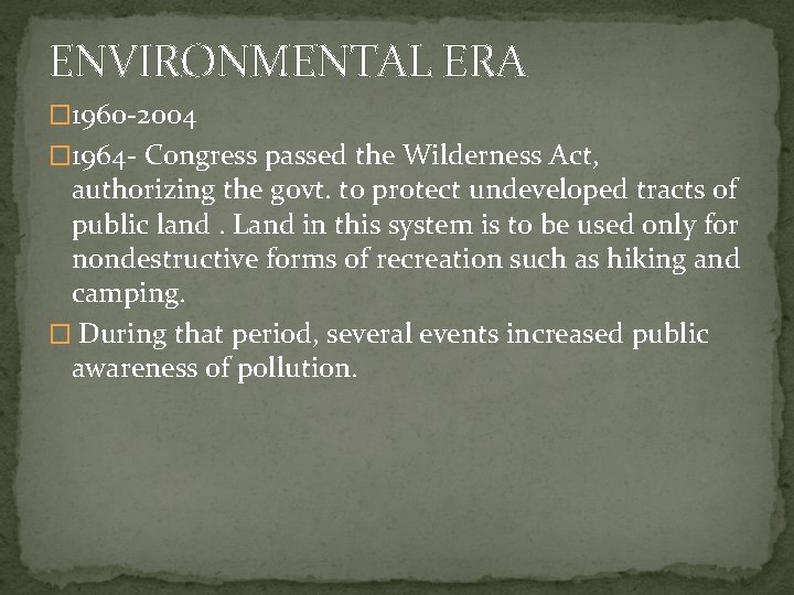 ENVIRONMENTAL ERA � 1960 -2004 � 1964 - Congress passed the Wilderness Act, authorizing