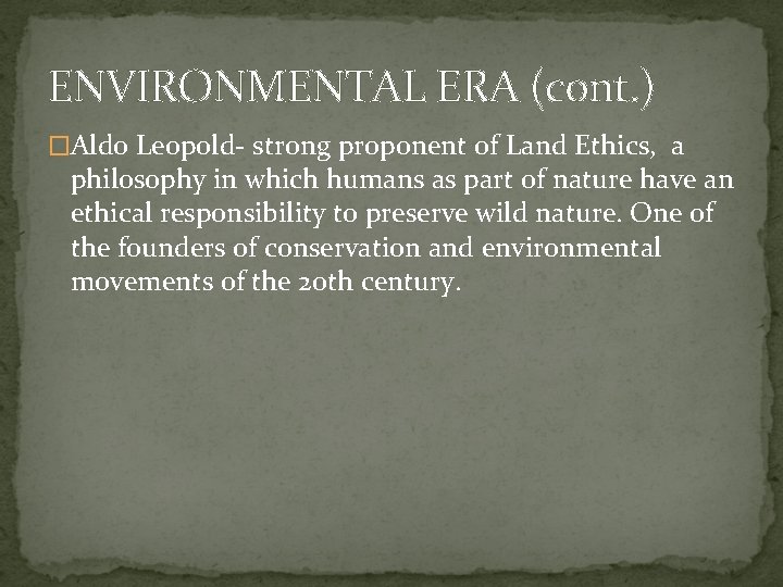 ENVIRONMENTAL ERA (cont. ) �Aldo Leopold- strong proponent of Land Ethics, a philosophy in