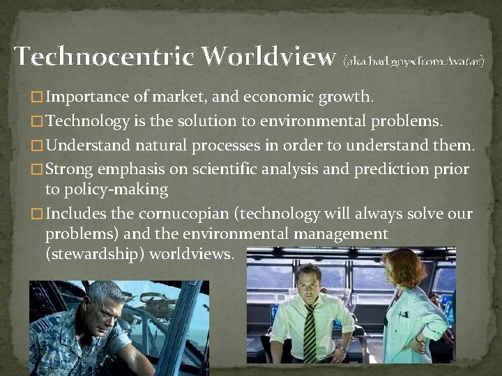 Technocentric Worldview (aka bad guys from Avatar) �Importance of market, and economic growth. �Technology